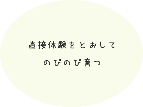 直接体験をとおしてのびのび育つ